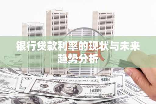 东明银行贷款利率的现状与未来趋势分析
