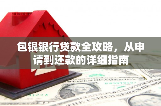 东明包银银行贷款全攻略，从申请到还款的详细指南