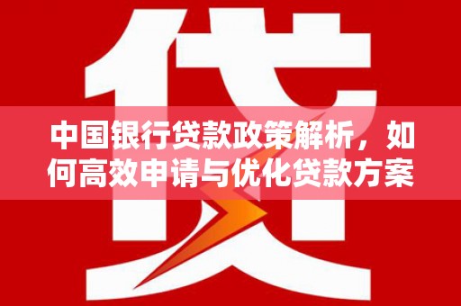 东明中国银行贷款政策解析，如何高效申请与优化贷款方案