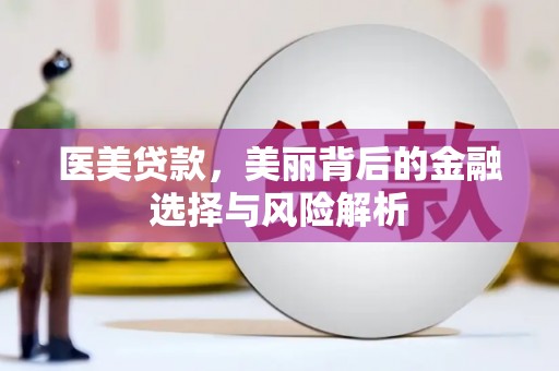 东明医美贷款，美丽背后的金融选择与风险解析
