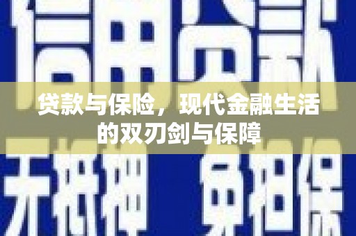 东明贷款与保险，现代金融生活的双刃剑与保障