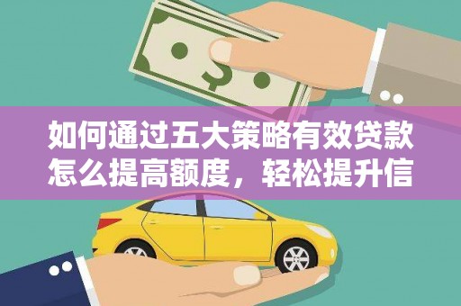 东明如何通过五大策略有效贷款怎么提高额度，轻松提升信用价值