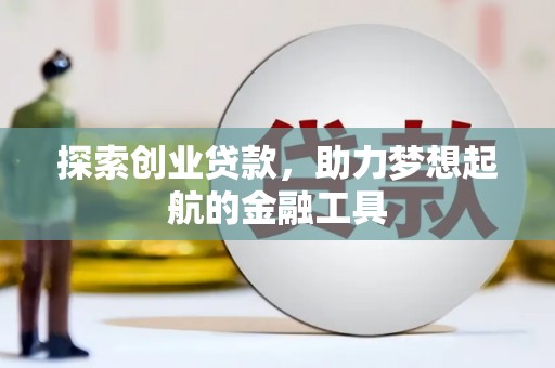 东明探索创业贷款，助力梦想起航的金融工具
