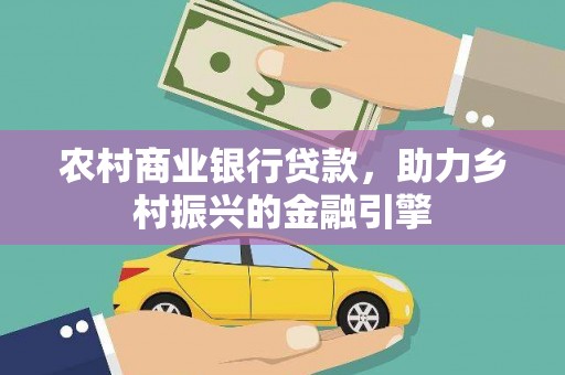 东明农村商业银行贷款，助力乡村振兴的金融引擎
