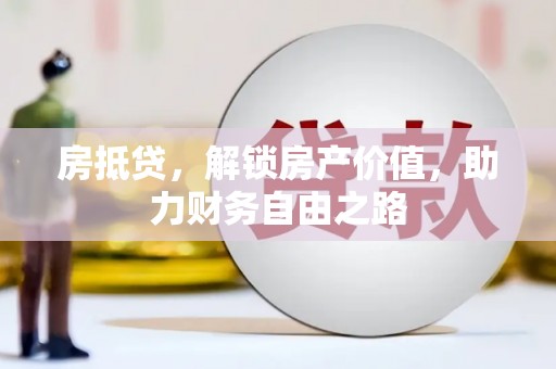东明房抵贷，解锁房产价值，助力财务自由之路