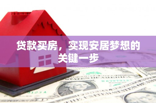 东明贷款买房，实现安居梦想的关键一步
