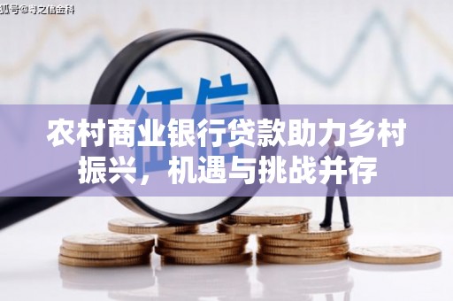 东明农村商业银行贷款助力乡村振兴，机遇与挑战并存