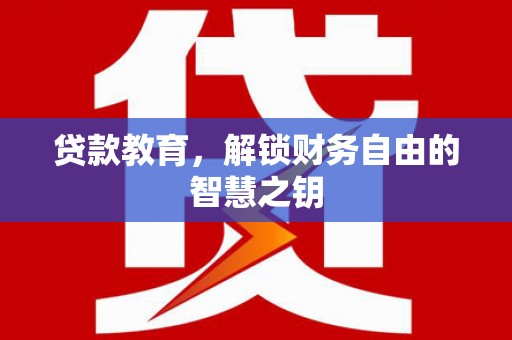 东明贷款教育，解锁财务自由的智慧之钥
