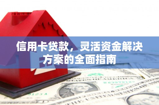 东明信用卡贷款，灵活资金解决方案的全面指南