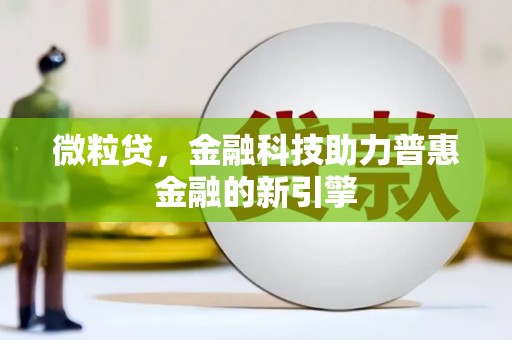 东明微粒贷，金融科技助力普惠金融的新引擎