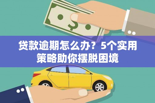 东明贷款逾期怎么办？5个实用策略助你摆脱困境