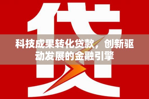 东明科技成果转化贷款，创新驱动发展的金融引擎