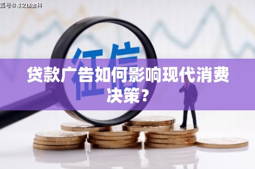东明贷款广告如何影响现代消费决策？