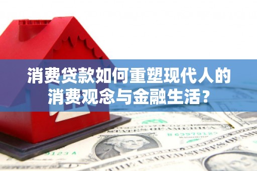 东明消费贷款如何重塑现代人的消费观念与金融生活？