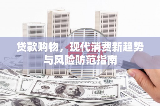 东明贷款购物，现代消费新趋势与风险防范指南
