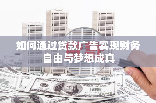 东明如何通过贷款广告实现财务自由与梦想成真
