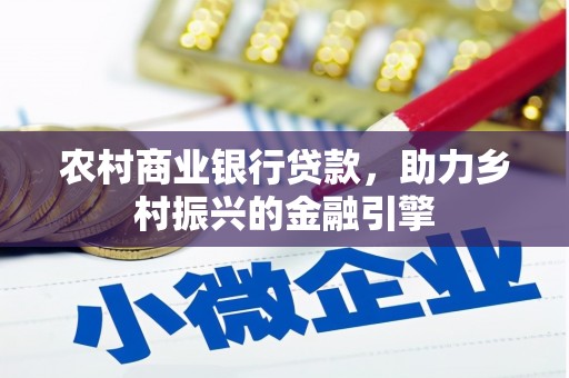 东明农村商业银行贷款，助力乡村振兴的金融引擎