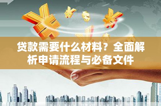东明贷款需要什么材料？全面解析申请流程与必备文件