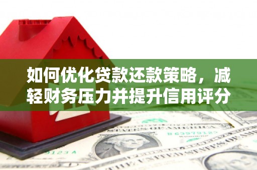 东明如何优化贷款还款策略，减轻财务压力并提升信用评分