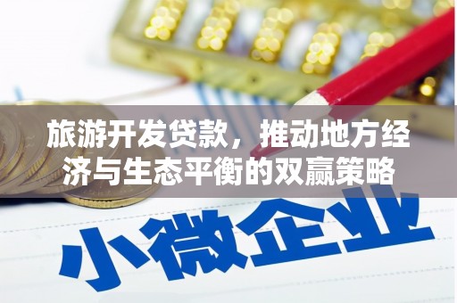 东明旅游开发贷款，推动地方经济与生态平衡的双赢策略