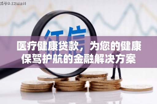 东明医疗健康贷款，为您的健康保驾护航的金融解决方案