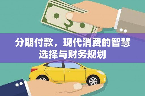 东明分期付款，现代消费的智慧选择与财务规划