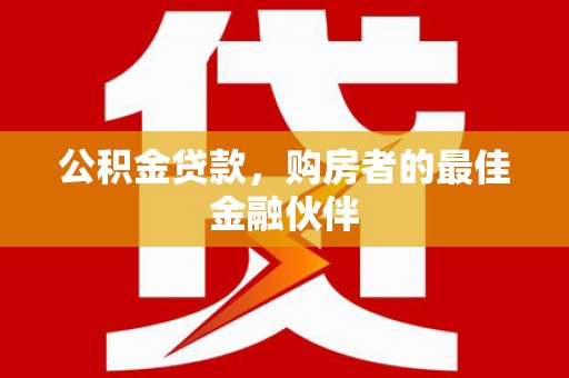 东明公积金贷款，购房者的最佳金融伙伴