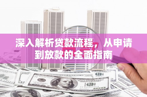 东明深入解析贷款流程，从申请到放款的全面指南