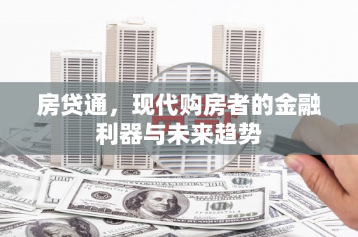 东明房贷通，现代购房者的金融利器与未来趋势