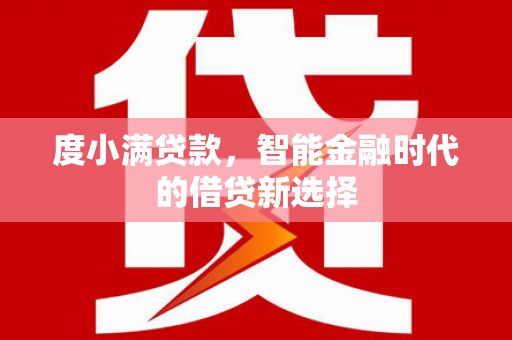 东明度小满贷款，智能金融时代的借贷新选择