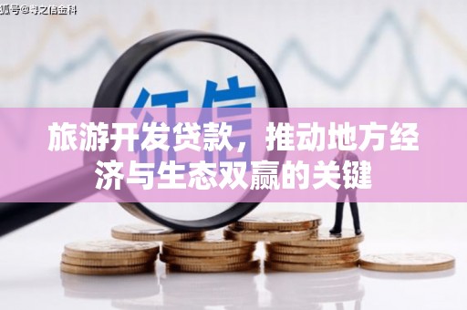 东明旅游开发贷款，推动地方经济与生态双赢的关键