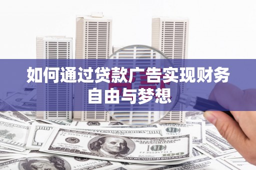 东明如何通过贷款广告实现财务自由与梦想