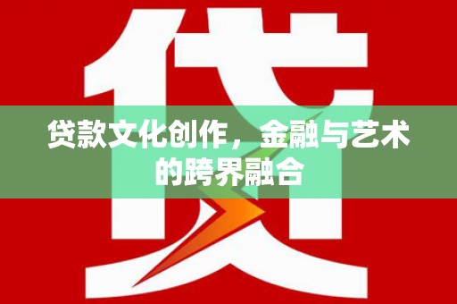 东明贷款文化创作，金融与艺术的跨界融合