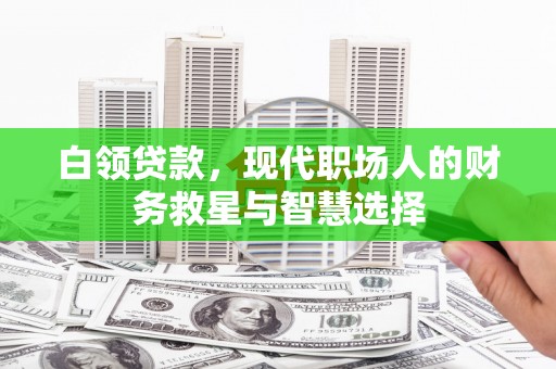 东明白领贷款，现代职场人的财务救星与智慧选择