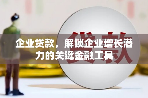 东明企业贷款，解锁企业增长潜力的关键金融工具