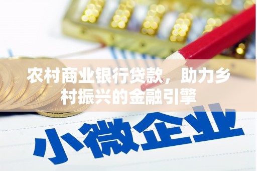 东明农村商业银行贷款，助力乡村振兴的金融引擎