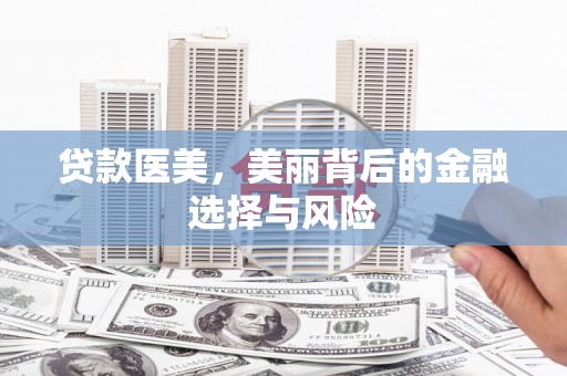 东明贷款医美，美丽背后的金融选择与风险