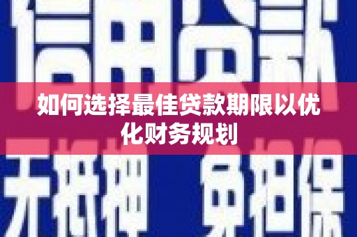 东明如何选择最佳贷款期限以优化财务规划