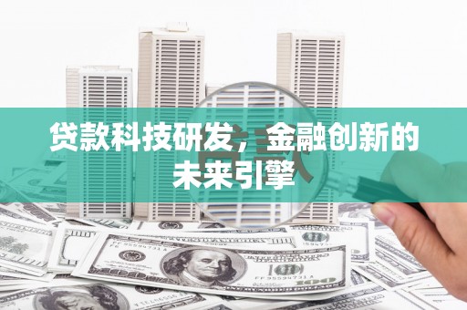 东明贷款科技研发，金融创新的未来引擎