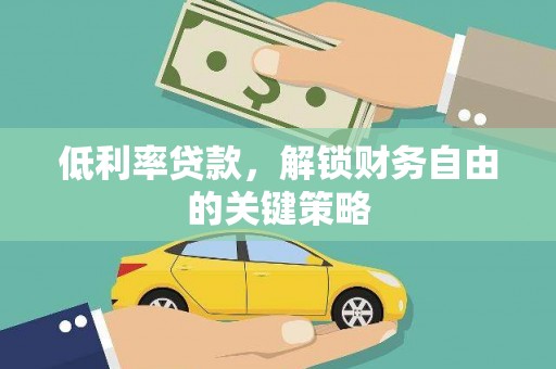 东明低利率贷款，解锁财务自由的关键策略