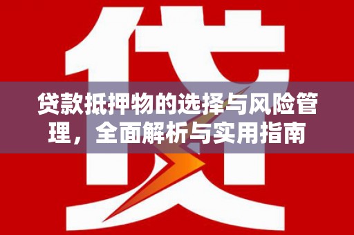 东明贷款抵押物的选择与风险管理，全面解析与实用指南