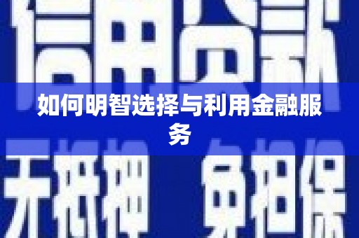 东明如何明智选择与利用金融服务
