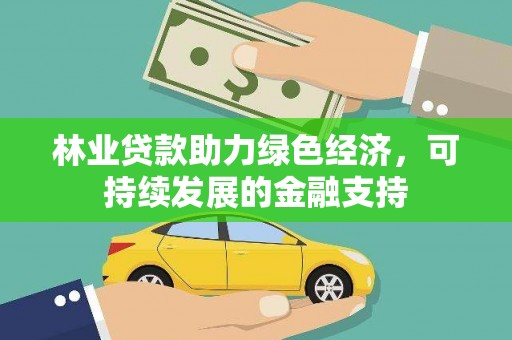 东明林业贷款助力绿色经济，可持续发展的金融支持