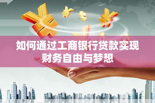 东明如何通过工商银行贷款实现财务自由与梦想