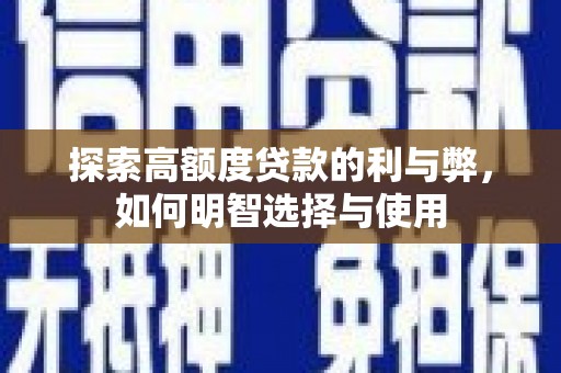 东明探索高额度贷款的利与弊，如何明智选择与使用