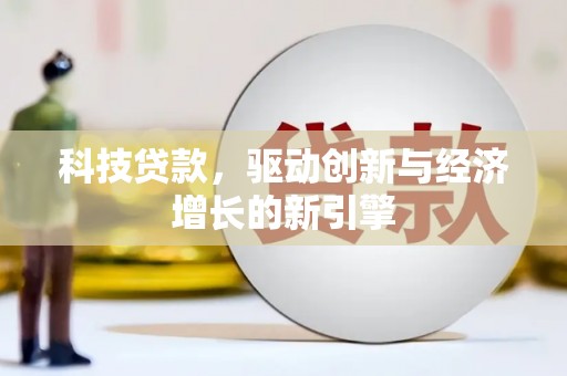 东明科技贷款，驱动创新与经济增长的新引擎