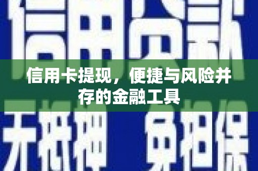 东明信用卡提现，便捷与风险并存的金融工具