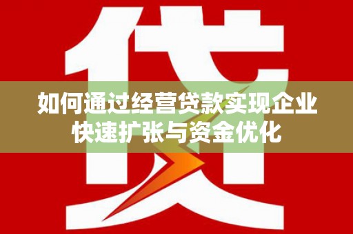 东明如何通过经营贷款实现企业快速扩张与资金优化