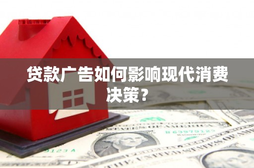 东明贷款广告如何影响现代消费决策？
