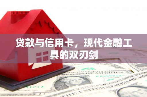 东明贷款与信用卡，现代金融工具的双刃剑